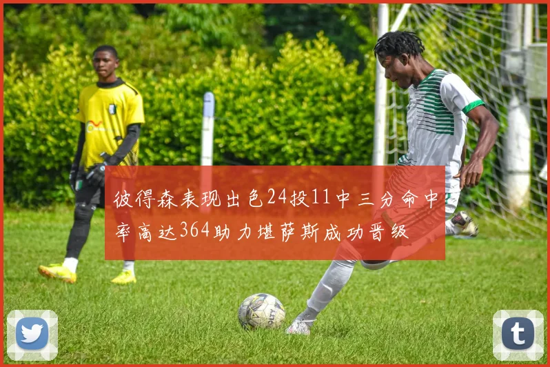 彼得森表现出色24投11中三分命中率高达364助力堪萨斯成功晋级